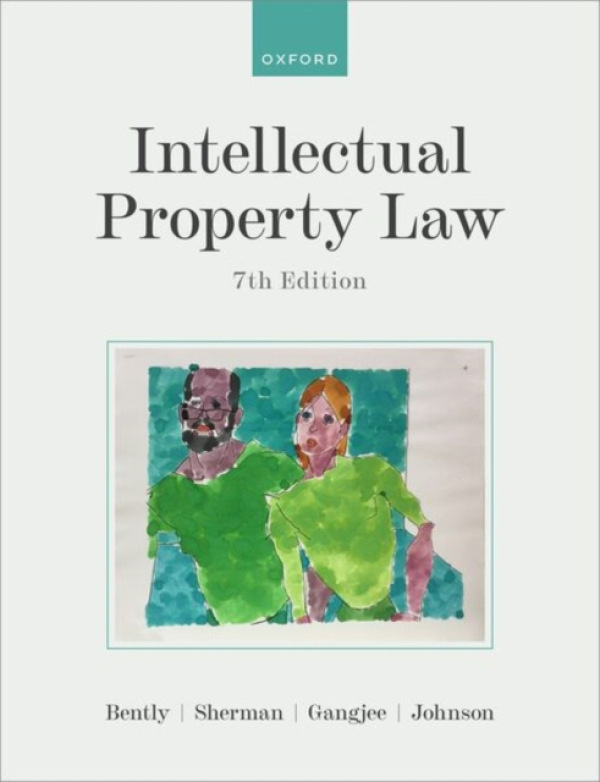 Oxford University Press Intellectual Property Law 7e - Bently, Lionel (Professor of Intellectual Property, Professor of Intellectual Property, University of Cambridge) a Sherman, Brad (Professor of Law, Professor of Law, University of Queensland) a Gangje