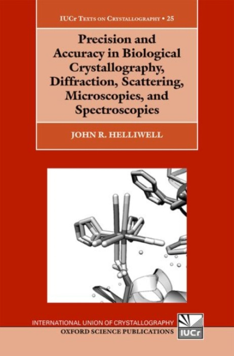 Oxford University Press Precision and Accuracy in Biological Crystallography, Diffraction, Scattering, Microscopies, and Spectroscopies - Helliwell, John R. (Emeritus Professor, Emeritus Professor, Department of Chemistry, University of Manchester)