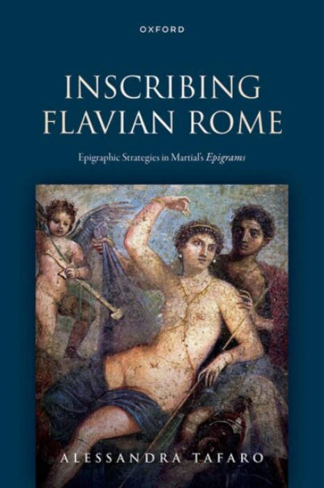 Oxford University Press Inscribing Flavian Rome - Tafaro, Alessandra (British Academy Post-Doctoral Fellow, British School at Rome)
