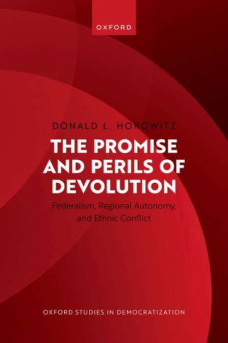 Oxford University Press Promise and Perils of Devolution - Horowitz, Donald L. (James B. Duke Professor of Law and Political Science Emeritus, James B. Duke Professor of Law and Political Science Emeritus, Duke University)