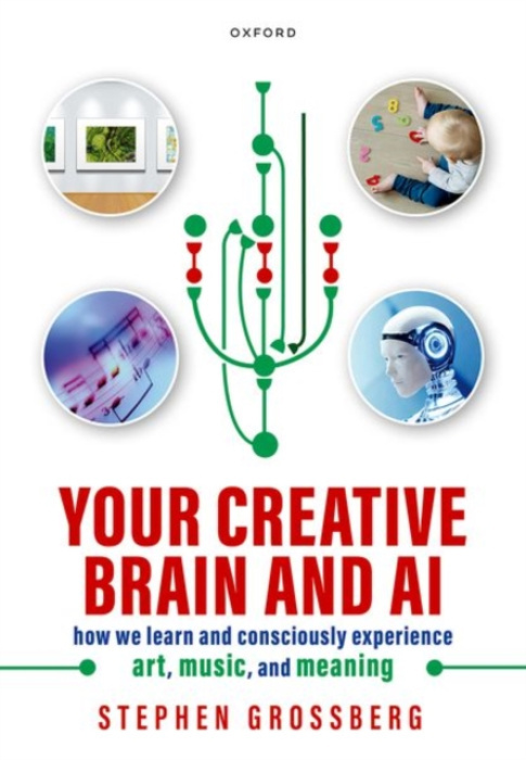 Oxford University Press Your Creative Brain and AI - Grossberg, Stephen (Wang Professor of Cognitive and Neural Systems, Wang Professor of Cognitive and Neural Systems, Boston University)