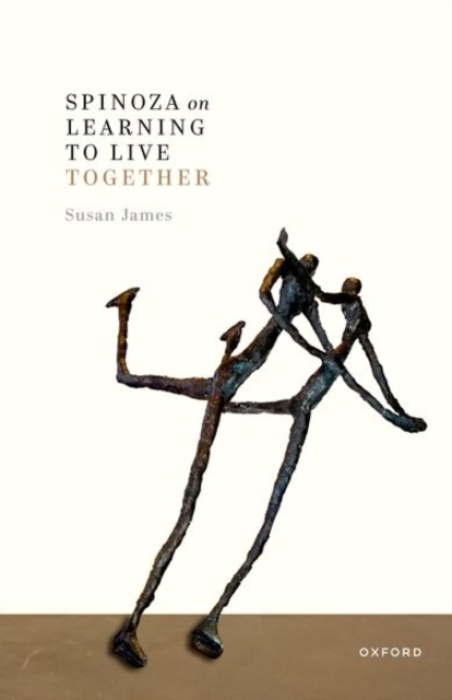 Oxford University Press Spinoza on Learning to Live Together - James, Susan (Professor Emerita of Philosophy, Professor Emerita of Philosophy, Birkbeck College London)