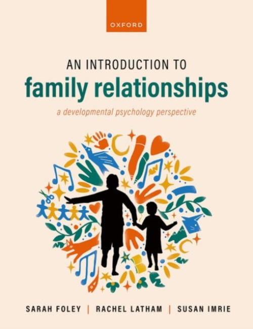 Oxford University Press Introduction to Family Relationships - Foley, Sarah (Lecturer, Lecturer, University of Edinburgh) a Latham, Rachel (Research Fellow, Research Fellow, King's College London) a Imrie, Susan (Fellow, Fellow, University of Cambridge)