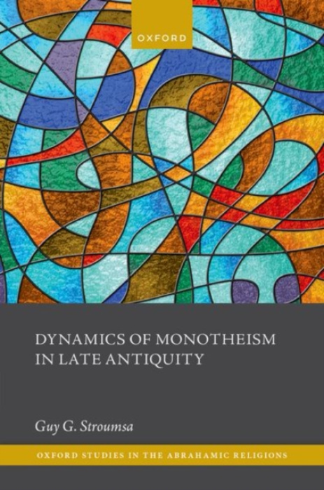 Oxford University Press Dynamics of Monotheism in Late Antiquity - Stroumsa