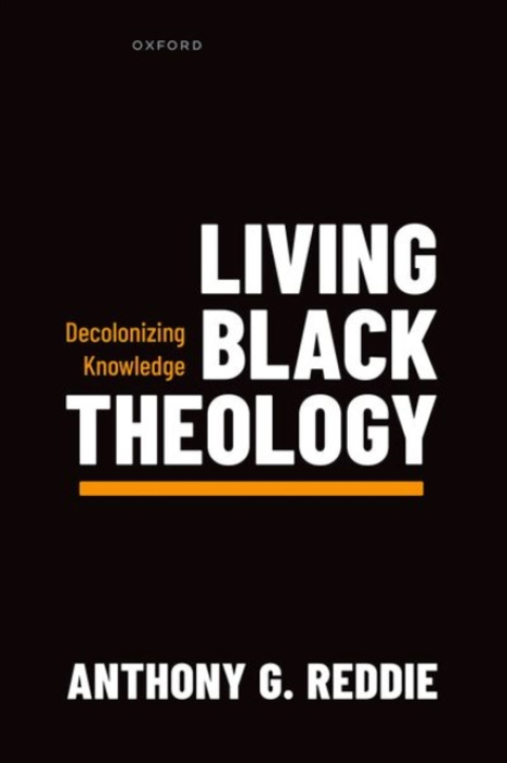 Oxford University Press Living Black Theology - Reddie, Anthony G. (Professor of Black Theology, University of Oxford, and Director of the Centre for Black Theology, Regent's Park College, University of Oxford)