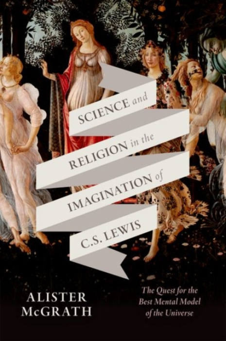 Oxford University Press Science and Religion in the Imagination of C. S. Lewis - McGrath, Alister E. (Andreas Idreos Professor of Science and Religion Emeritus a  Senior Research Fellow, Faculty of Theology  a  Religion, Andreas Idreos Professor of Scienc