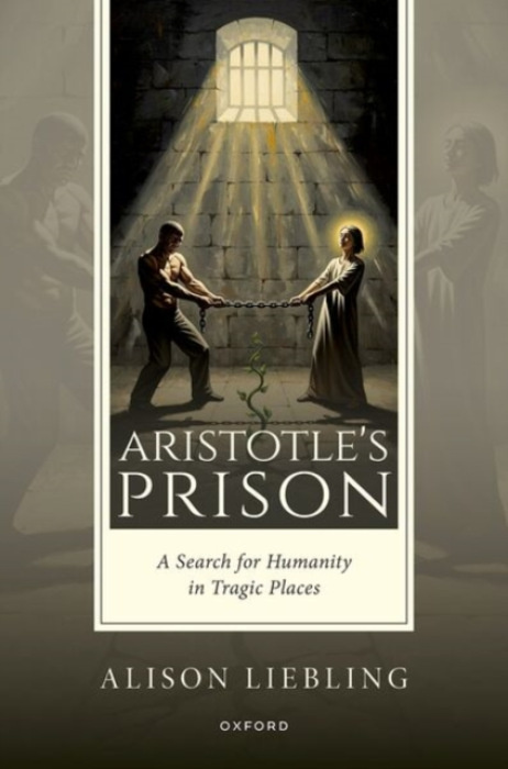 Oxford University Press Aristotle's Prison - Liebling, Alison (Professor of Criminology and Criminal Justice, Professor of Criminology and Criminal Justice, Institute of Criminology, University of Cambridge)