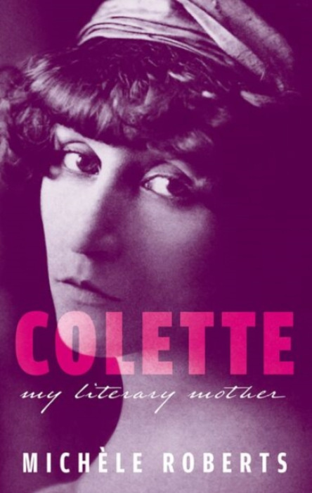 Oxford University Press Colette - Roberts, Michele (Novelist, poet, and Professor Emeritus, Novelist, poet, and Professor Emeritus, University of East Anglia)