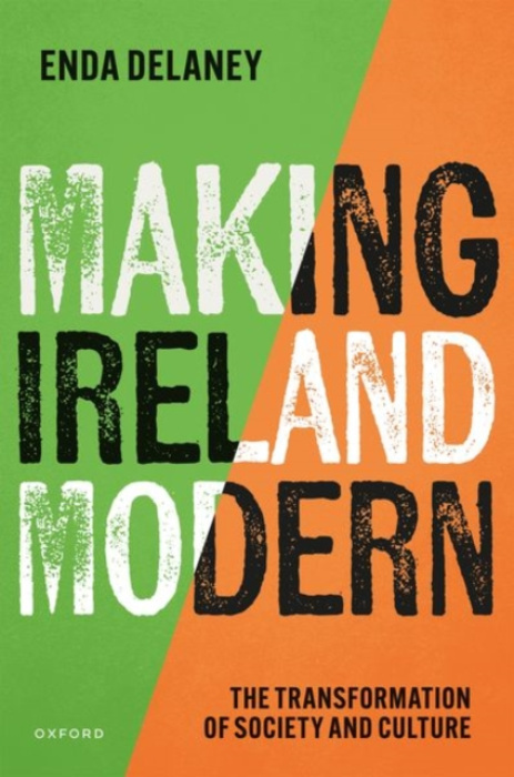 Oxford University Press Making Ireland Modern - Delaney, Enda (Professor of Modern History, University of Edinburgh)