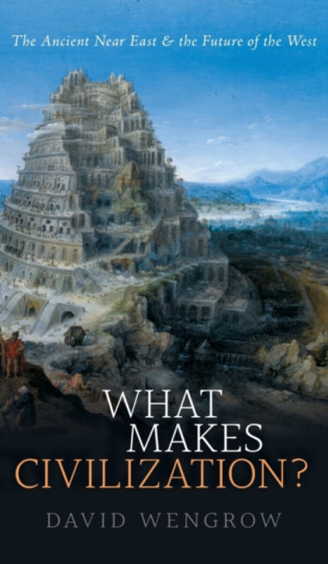 What Makes Civilization? (The Ancient Near East and the Future of the West),What Makes Civilization? (The Ancient Near East and the Future of the West
