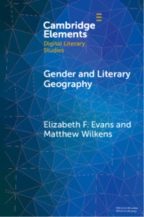 Cambridge University Press Gender and Literary Geography - Evans, Elizabeth F. (Wayne State University) a Wilkens, Matthew (Cornell University, New York)