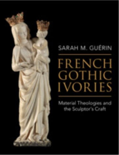 Cambridge University Press French Gothic Ivories - Guerin, Sarah M. (University of Pennsylvania)