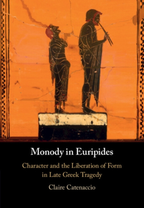 Cambridge University Press Monody in Euripides - Catenaccio, Claire (Georgetown University, Washington DC)