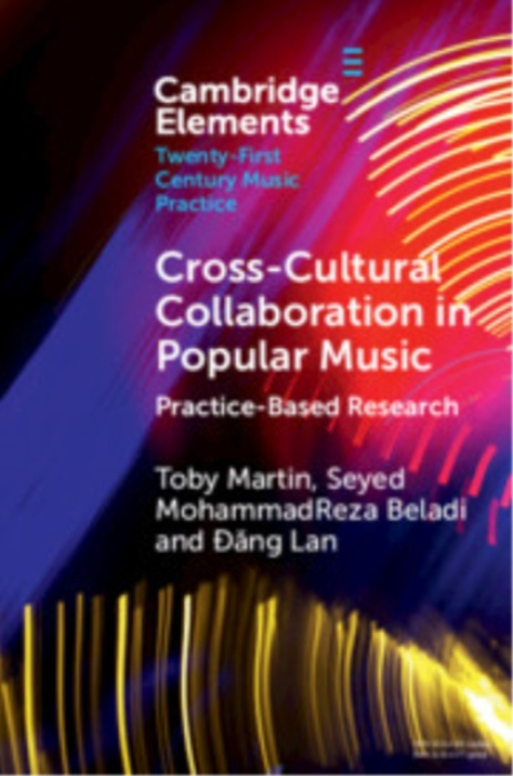 Cambridge University Press Cross-Cultural Collaboration in Popular Music - Martin, Toby (University of Sydney) a Beladi, Seyed MohammadReza (University of Huddersfield) a Lan, Dang