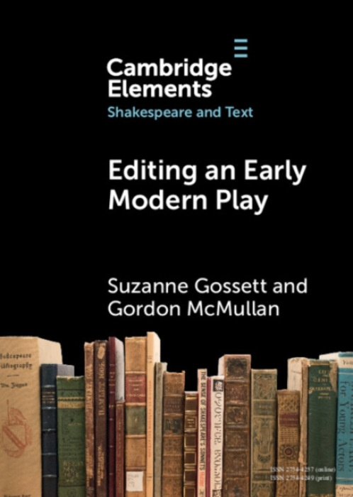 Cambridge University Press Editing an Early Modern Play - Gossett, Suzanne (Loyola University Chicago) a McMullan, Gordon (King's College London)