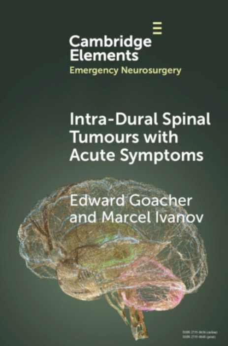 Cambridge University Press Intra-dural Spinal Tumours with Acute Symptoms - Goacher, Edward (Hull University Teaching Hospitals) a Ivanov, Marcel (Sheffield Teaching Hospitals Trust)