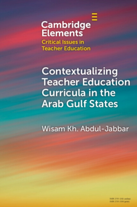 Cambridge University Press Contextualising Teacher Education Curricula in the Arab Gulf States - Abdul-Jabbar, Wisam Kh. (Hamad Bin Khalifa University)