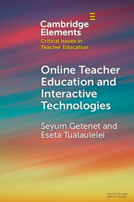 Cambridge University Press Online Teacher Education and Interactive Technologies - Getenet, Seyum (University of Southern Queensland) a Tualaulelei, Eseta (University of Southern Queensland)
