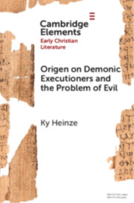 Cambridge University Press Origen on Demonic Executioners and the Problem of Evil - Heinze, Ky (Our Lady Seat of Wisdom College)