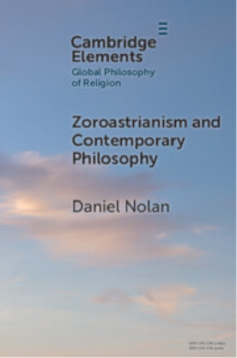Cambridge University Press Zoroastrianism and Contemporary Philosophy - Nolan, Daniel (University of California, Santa Cruz)