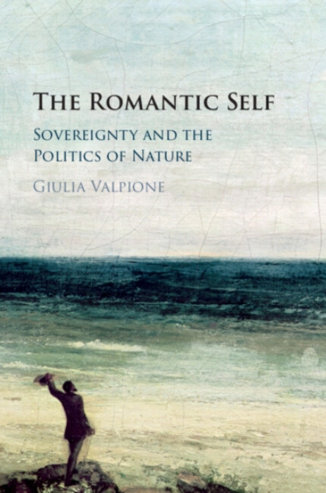 Cambridge University Press Romantic Self - Valpione, Giulia (Ecole Normale Superieure, Paris)