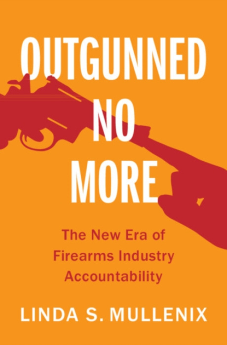 Cambridge University Press Outgunned No More - Mullenix, Linda S. (University of Texas, Austin)