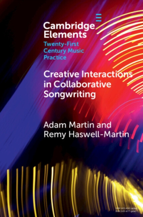 Cambridge University Press Creative Interactions in Collaborative Songwriting - Martin, Adam (University of Huddersfield) a Haswell-Martin, Remy (University of West London)