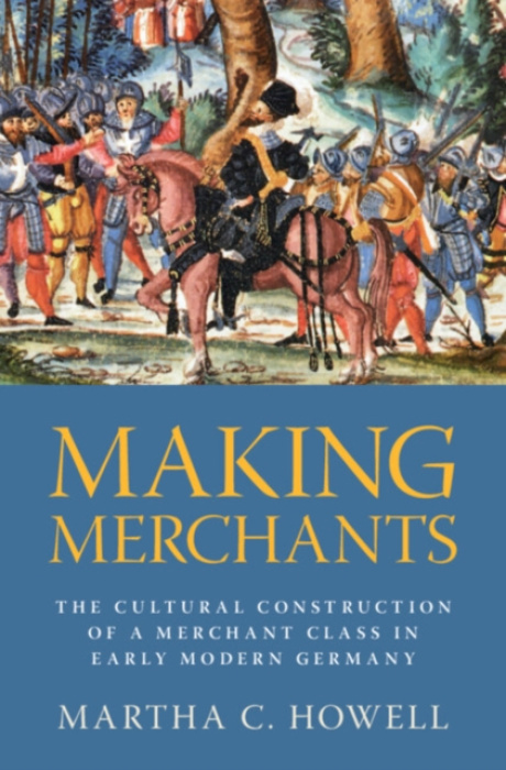 Cambridge University Press Making Merchants - Howell, Martha C. (Columbia University)