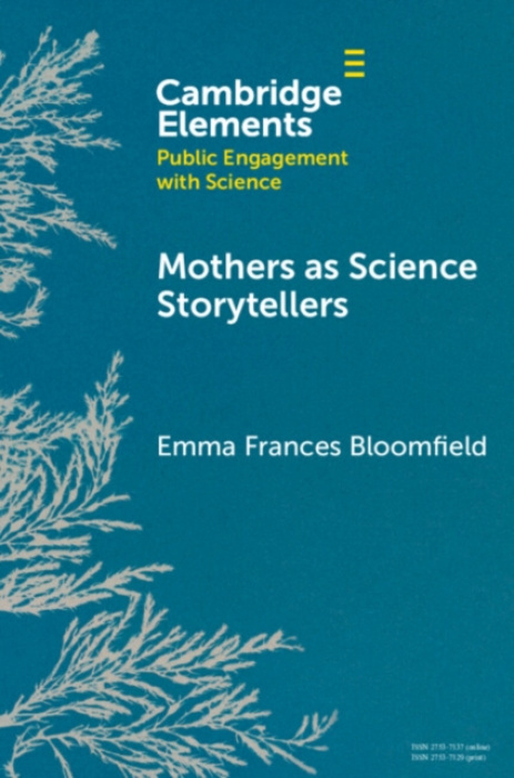 Cambridge University Press Mothers as Science Storytellers - Bloomfield, Emma Frances (University of Nevada, Las Vegas )