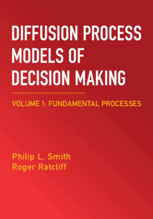 Cambridge University Press Diffusion Process Models of Decision Making: Volume 1 - Smith, Philip L. (University of Melbourne) a Ratcliff, Roger (Ohio State University)