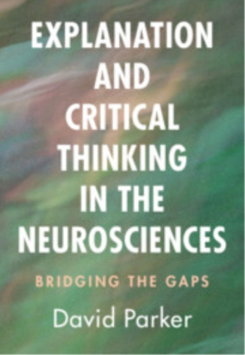 Cambridge University Press Explanation and Critical Thinking in the Neurosciences - Parker, David (University of Cambridge)
