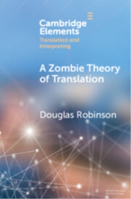 Cambridge University Press Zombie Theory of Translation - Robinson, Douglas (Chinese University of Hong Kong, Shenzhen)