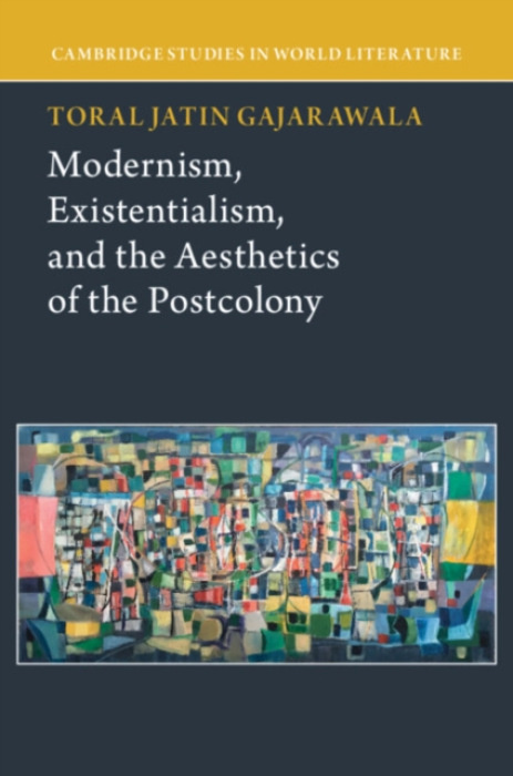 Cambridge University Press Modernism, Existentialism, and the Aesthetics of the Postcolony - Gajarawala, Toral Jatin (New York University)