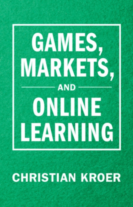 Cambridge University Press Games, Markets, and Online Learning - Kroer, Christian (Columbia University, New York)