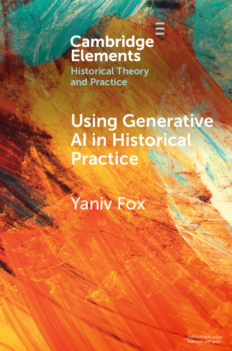 Cambridge University Press Using Generative AI in Historical Practice - Fox, Yaniv (Bar-Ilan University)
