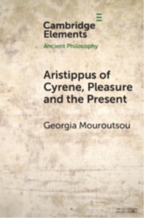 Cambridge University Press Aristippus of Cyrene, Pleasure and the Present - Mouroutsou, Georgia (King's University College and Western University)
