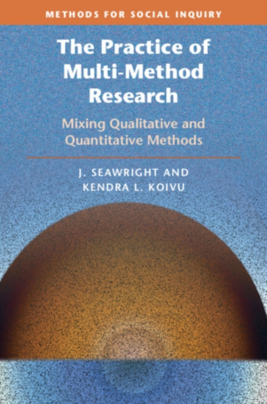 Cambridge University Press Practice of Multi-Method Research - Seawright, J. (Northwestern University, Illinois) a Koivu, Kendra L. (University of New Mexico)