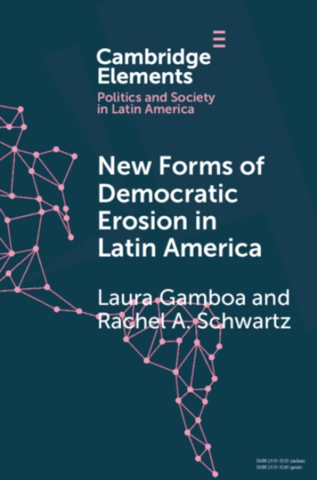 Cambridge University Press New Forms of Democratic Erosion in Latin America - Gamboa, Laura (University of Notre Dame) a Schwartz, Rachel A. (University of Oklahoma)
