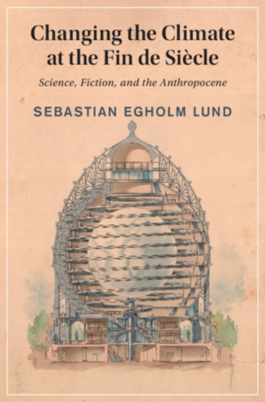Cambridge University Press Changing the Climate at the Fin de Siecle - Lund, Sebastian Egholm (University of Oxford)