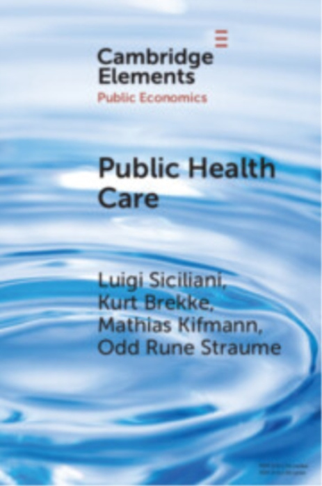 Cambridge University Press Public Health Care - Siciliani, Luigi (University of York) a Brekke, Kurt (Norwegian School of Economics) a Kifmann, Mathias (University of Hamburg) a Straume, Odd Rune (University of Minho)