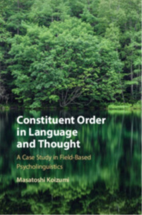 Cambridge University Press Constituent Order in Language and Thought - Koizumi, Masatoshi (Tohoku University, Japan)