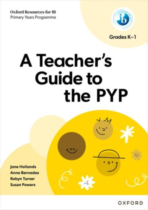 Oxford University Press Oxford Resources for IB: A Teacher's Guide to the PYP (Grades K-1) - Hollands, Jane a Bernadas, Anna a Powers, Susan a Turner, Robyn