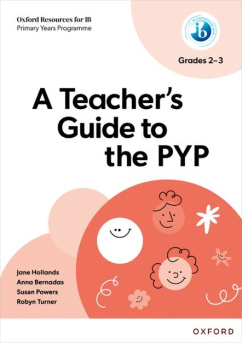 Oxford University Press Oxford Resources for IB: A Teacher's Guide to the PYP (Grades 2-3) - Hollands, Jane a Bernadas, Anna a Powers, Susan a Turner, Robyn