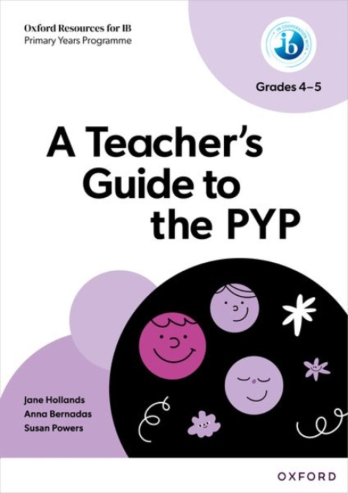 Oxford University Press Oxford Resources for IB: A Teacher's Guide to the PYP (Grades 4-5) - Hollands, Jane a Bernadas, Anna a Powers, Susan