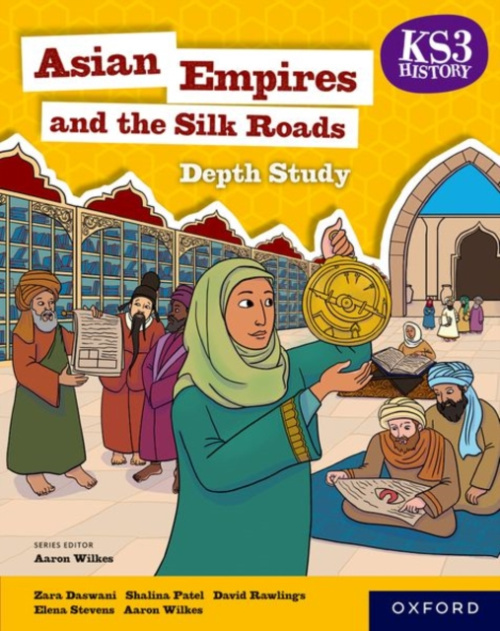 Oxford University Press KS3 Depth Studies: Asian Empires and the Silk Roads Student Book (4th edition) - Wilkes, Aaron a Stevens, Elena a Rawlings, David a Patel, Shalina a Daswani, Zara