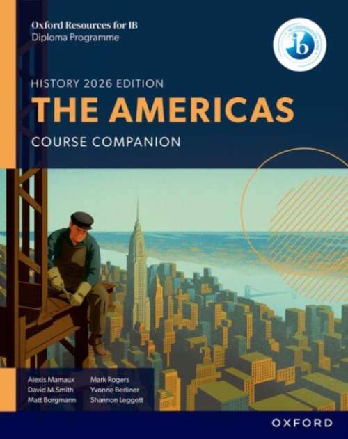 Oxford University Press Oxford Resources for IB DP History: The Americas Course Book - Mamaux, Alexis a Smith, David M a Borgmann, Matt a Berliner, Yvonne a Rogers, Mark a Leggett, Shannon